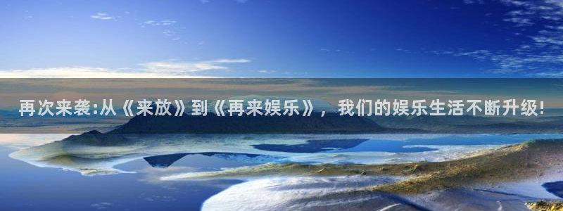 彩客网wnba赛程：再次来袭:从《来放》到《再来娱乐》，我们的娱乐生活不断升级!